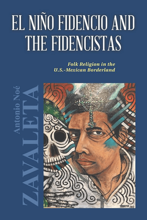 El Niño Fidencio and the Fidencistas: Folk Religion in the U.S.-Mexican Borderland